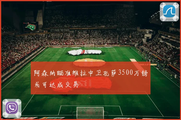 阿森纳瞄准维拉中卫孔萨3500万镑或可达成交易